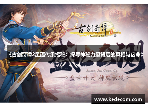 《古剑奇谭2星蕴传承揭秘：探寻神秘力量背后的真相与宿命》