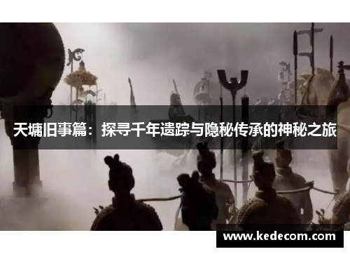 天墉旧事篇：探寻千年遗踪与隐秘传承的神秘之旅